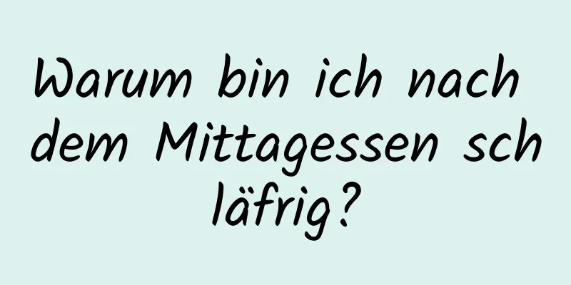 Warum bin ich nach dem Mittagessen schläfrig?