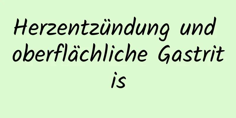 Herzentzündung und oberflächliche Gastritis