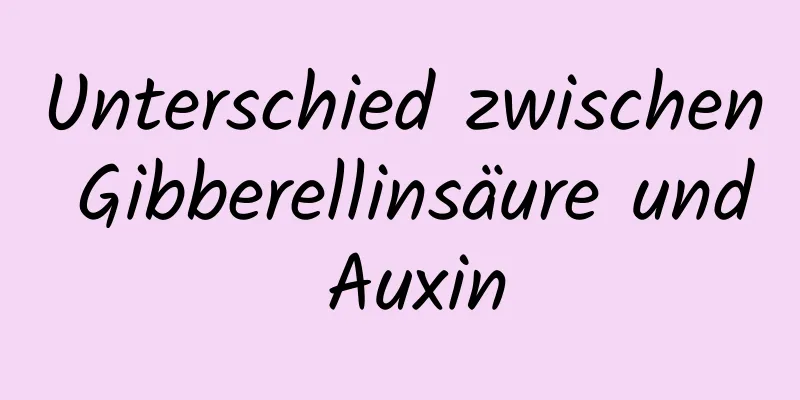Unterschied zwischen Gibberellinsäure und Auxin