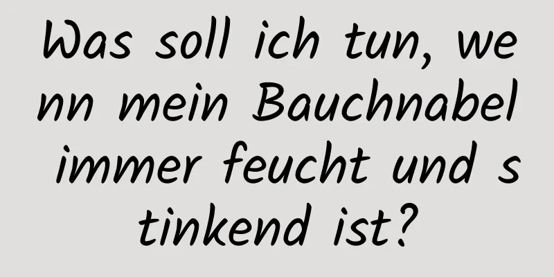 Was soll ich tun, wenn mein Bauchnabel immer feucht und stinkend ist?