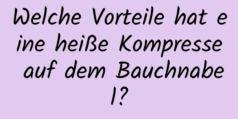 Welche Vorteile hat eine heiße Kompresse auf dem Bauchnabel?