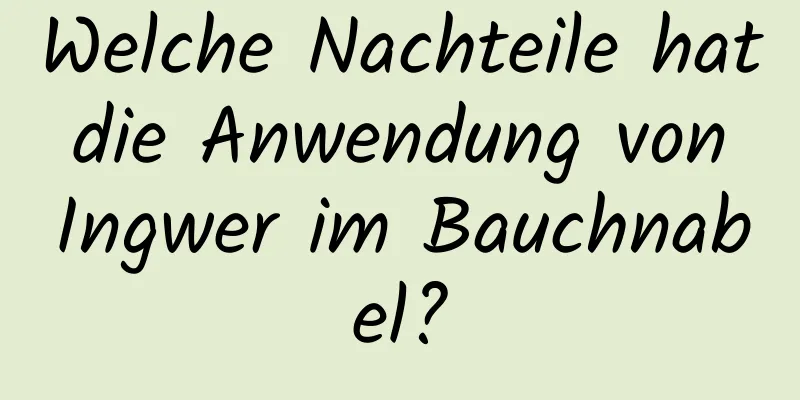 Welche Nachteile hat die Anwendung von Ingwer im Bauchnabel?