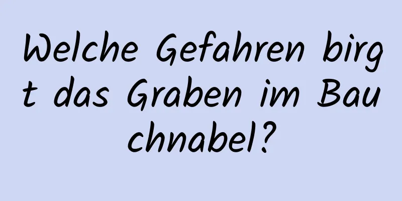 Welche Gefahren birgt das Graben im Bauchnabel?