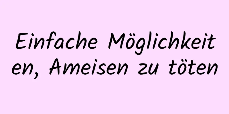 Einfache Möglichkeiten, Ameisen zu töten