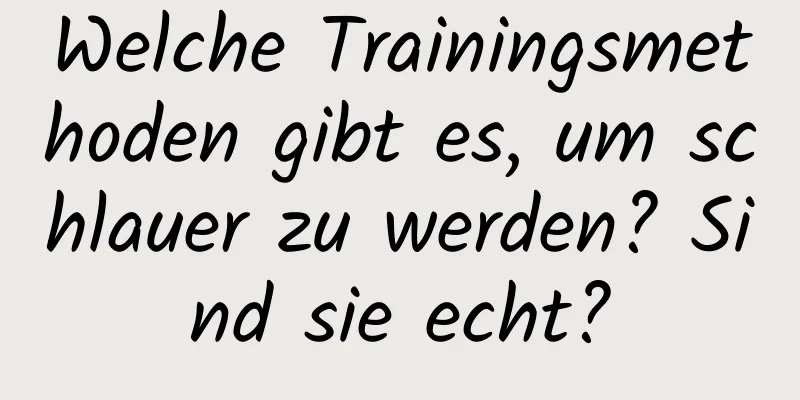 Welche Trainingsmethoden gibt es, um schlauer zu werden? Sind sie echt?