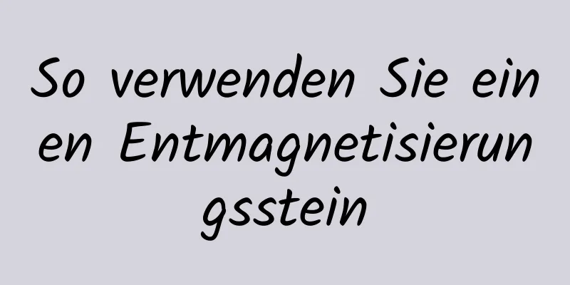 So verwenden Sie einen Entmagnetisierungsstein
