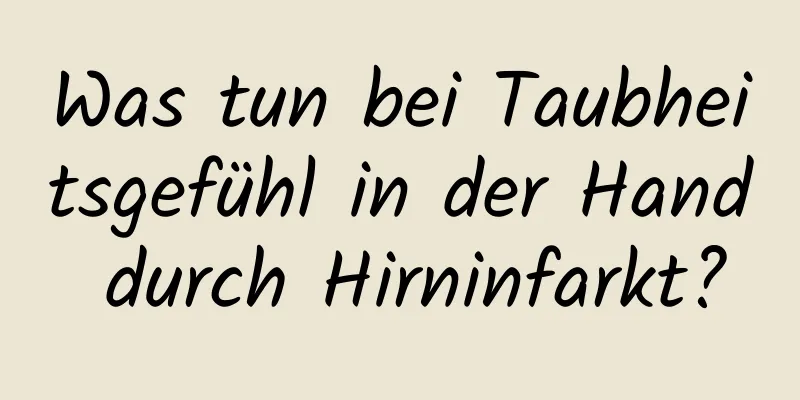 Was tun bei Taubheitsgefühl in der Hand durch Hirninfarkt?