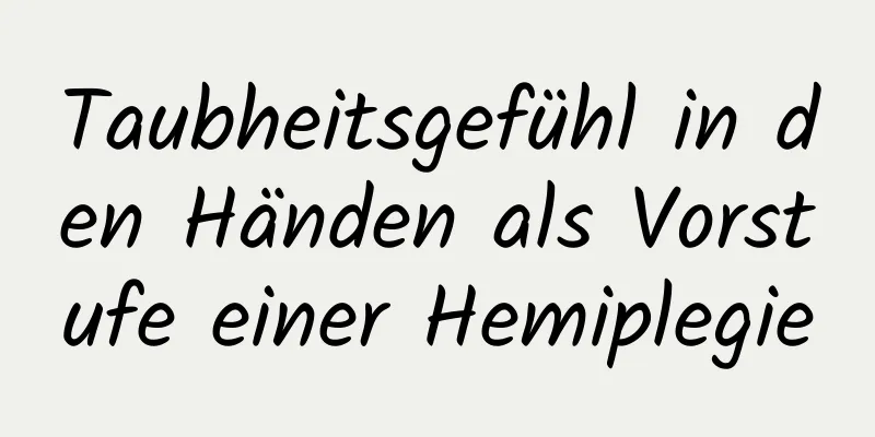 Taubheitsgefühl in den Händen als Vorstufe einer Hemiplegie