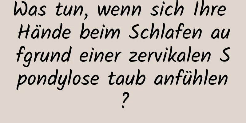 Was tun, wenn sich Ihre Hände beim Schlafen aufgrund einer zervikalen Spondylose taub anfühlen?