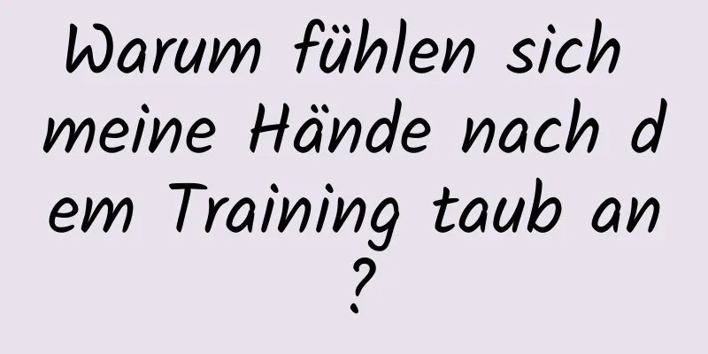 Warum fühlen sich meine Hände nach dem Training taub an?
