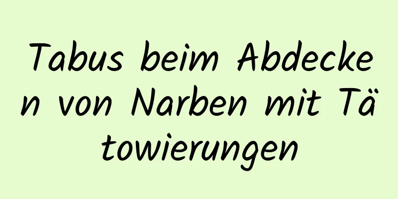Tabus beim Abdecken von Narben mit Tätowierungen