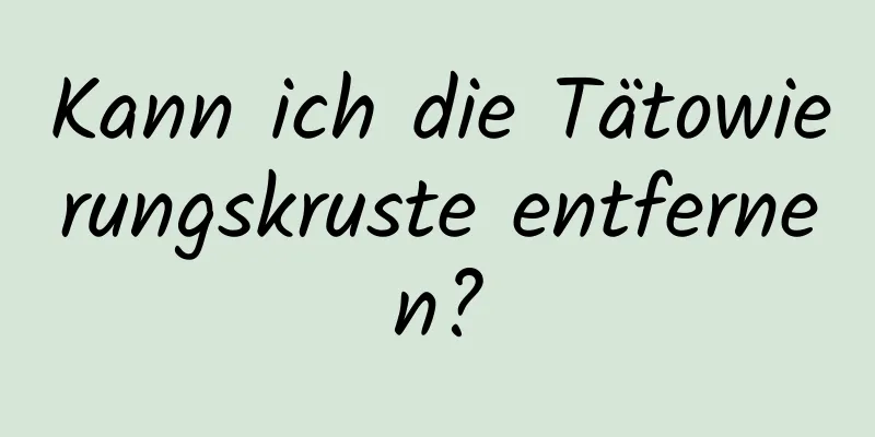Kann ich die Tätowierungskruste entfernen?
