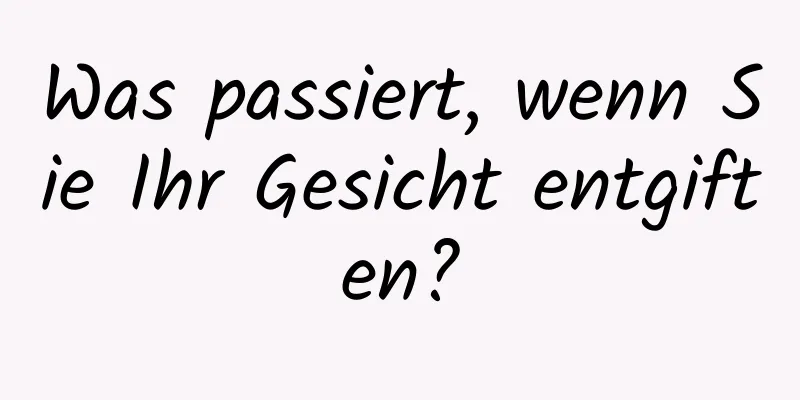 Was passiert, wenn Sie Ihr Gesicht entgiften?