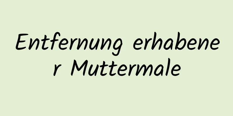Entfernung erhabener Muttermale