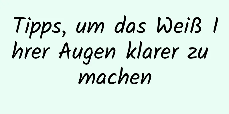 Tipps, um das Weiß Ihrer Augen klarer zu machen