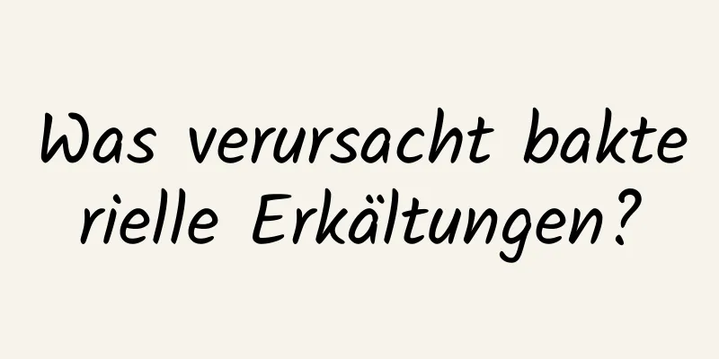 Was verursacht bakterielle Erkältungen?