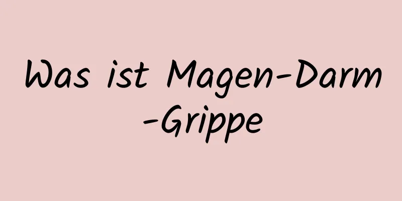 Was ist Magen-Darm-Grippe