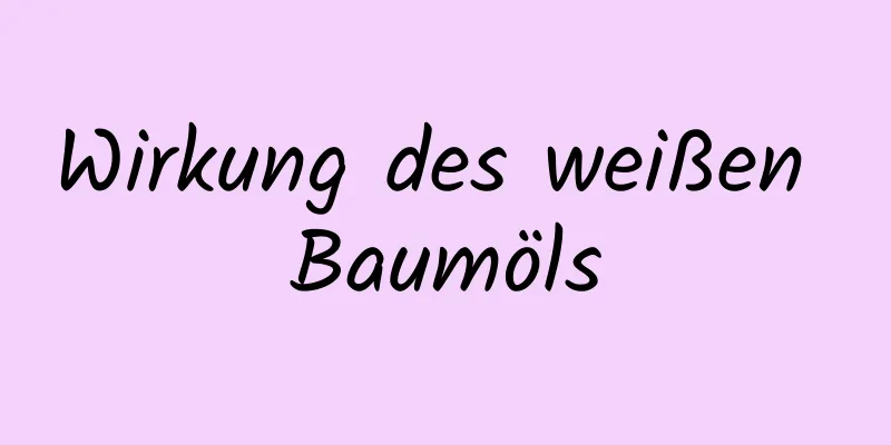 Wirkung des weißen Baumöls