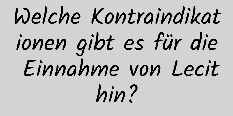 Welche Kontraindikationen gibt es für die Einnahme von Lecithin?