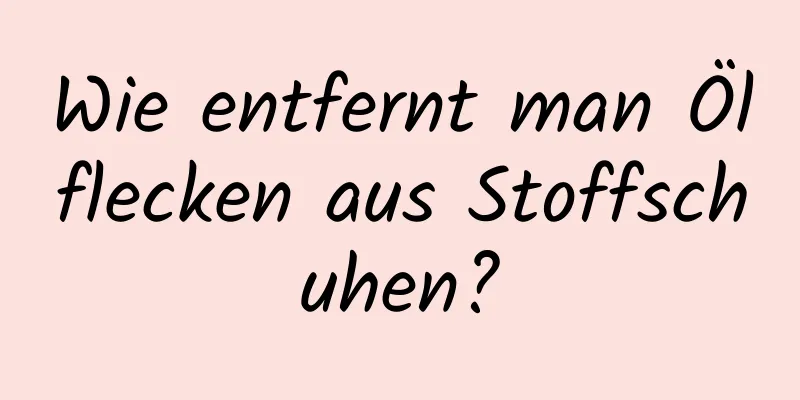 Wie entfernt man Ölflecken aus Stoffschuhen?