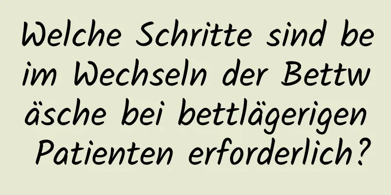 Welche Schritte sind beim Wechseln der Bettwäsche bei bettlägerigen Patienten erforderlich?