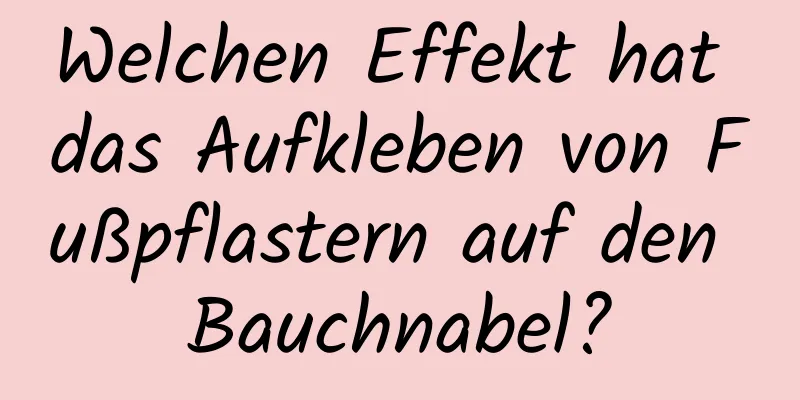 Welchen Effekt hat das Aufkleben von Fußpflastern auf den Bauchnabel?