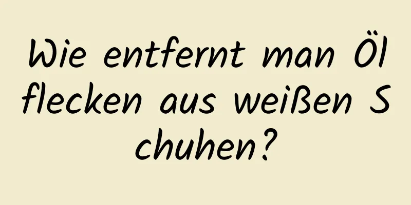 Wie entfernt man Ölflecken aus weißen Schuhen?