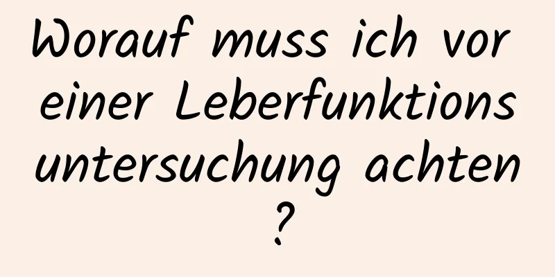Worauf muss ich vor einer Leberfunktionsuntersuchung achten?