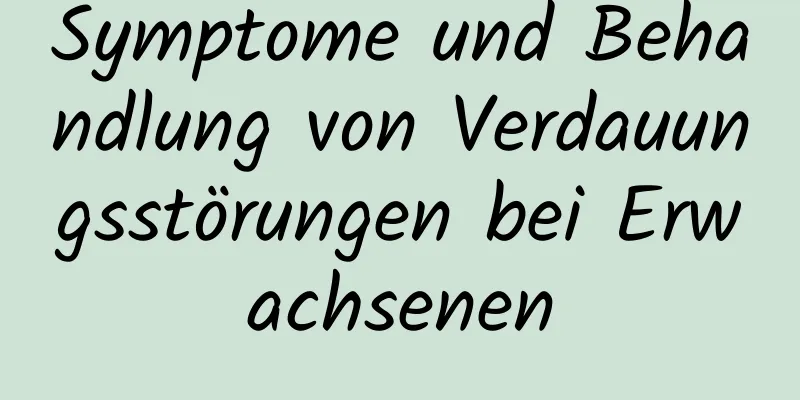 Symptome und Behandlung von Verdauungsstörungen bei Erwachsenen