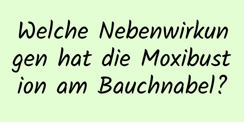 Welche Nebenwirkungen hat die Moxibustion am Bauchnabel?
