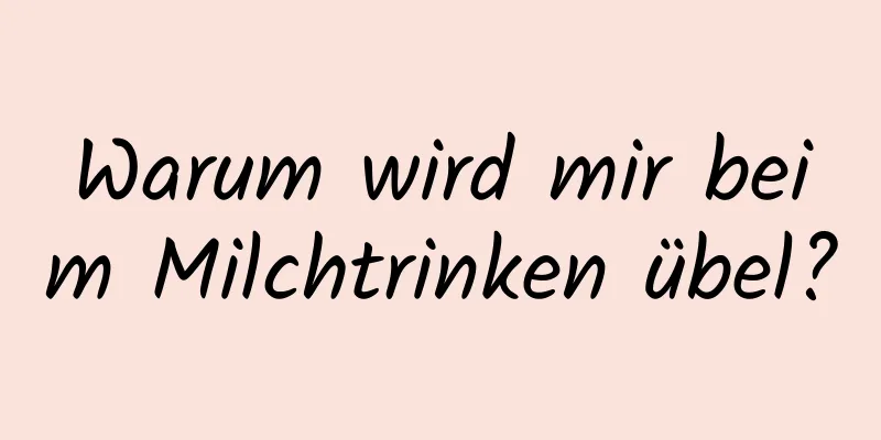 Warum wird mir beim Milchtrinken übel?