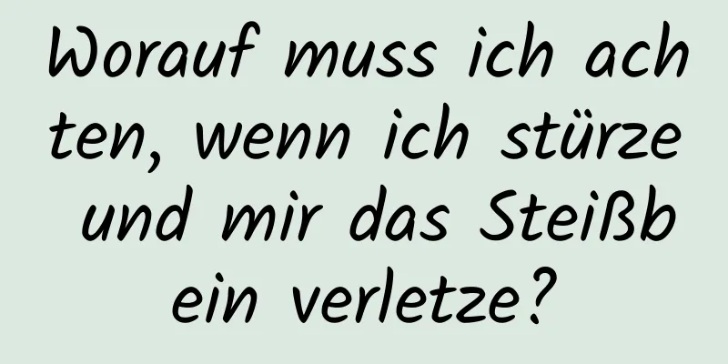 Worauf muss ich achten, wenn ich stürze und mir das Steißbein verletze?