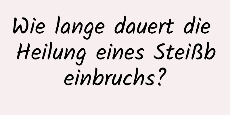 Wie lange dauert die Heilung eines Steißbeinbruchs?