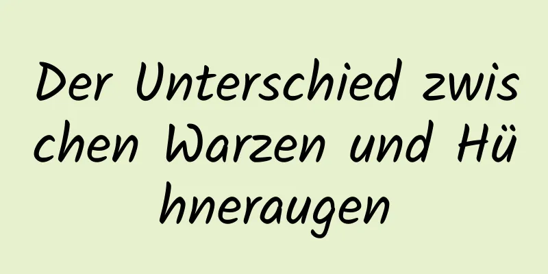 Der Unterschied zwischen Warzen und Hühneraugen