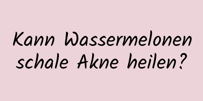 Kann Wassermelonenschale Akne heilen?