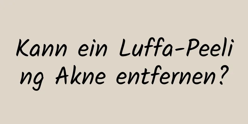 Kann ein Luffa-Peeling Akne entfernen?