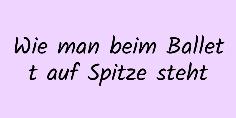 Wie man beim Ballett auf Spitze steht