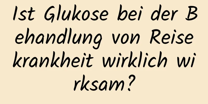 Ist Glukose bei der Behandlung von Reisekrankheit wirklich wirksam?