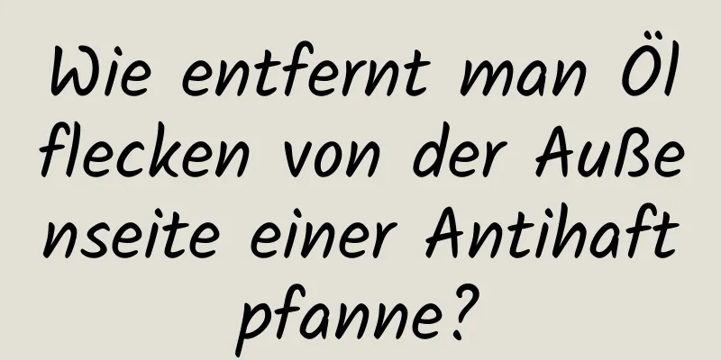 Wie entfernt man Ölflecken von der Außenseite einer Antihaftpfanne?