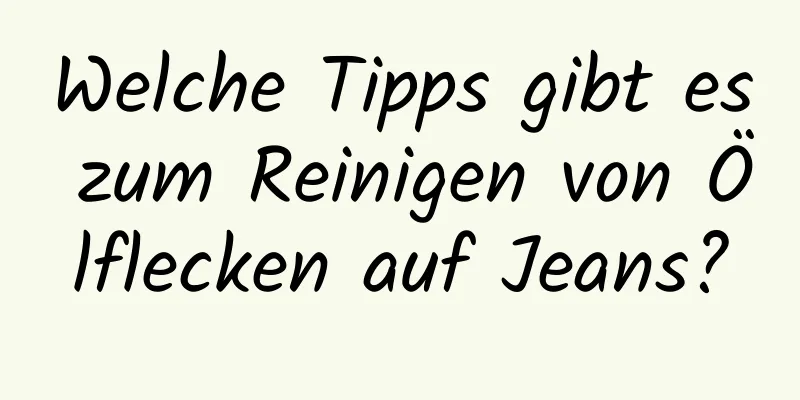 Welche Tipps gibt es zum Reinigen von Ölflecken auf Jeans?