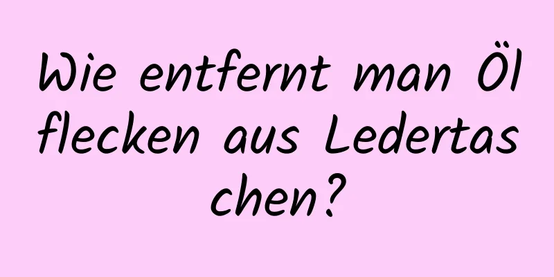 Wie entfernt man Ölflecken aus Ledertaschen?