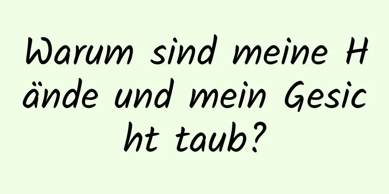 Warum sind meine Hände und mein Gesicht taub?