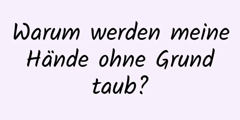 Warum werden meine Hände ohne Grund taub?