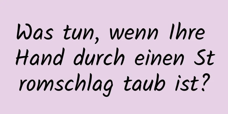 Was tun, wenn Ihre Hand durch einen Stromschlag taub ist?