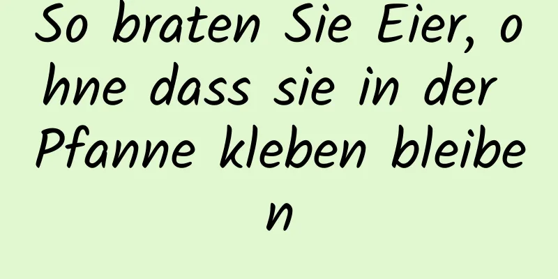 So braten Sie Eier, ohne dass sie in der Pfanne kleben bleiben