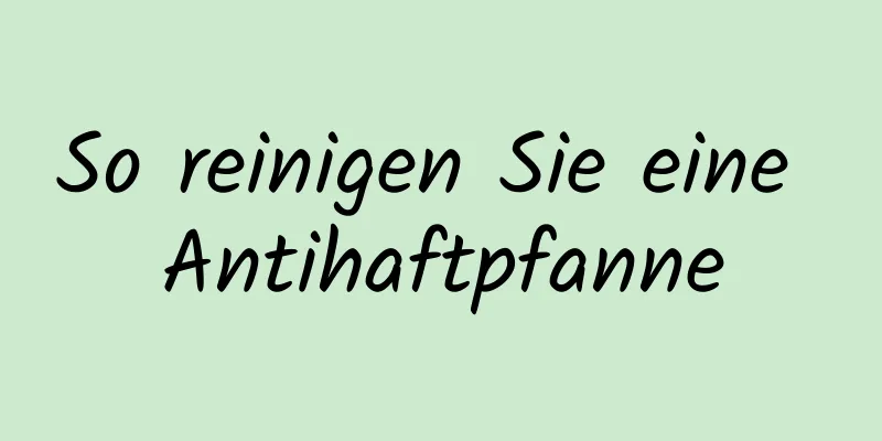 So reinigen Sie eine Antihaftpfanne