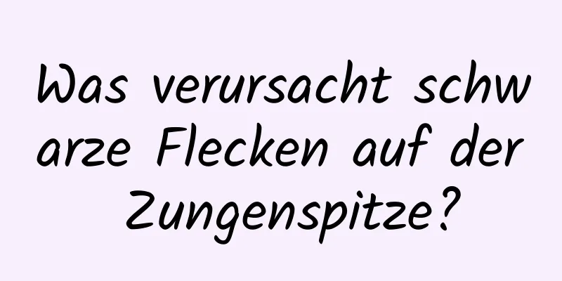 Was verursacht schwarze Flecken auf der Zungenspitze?