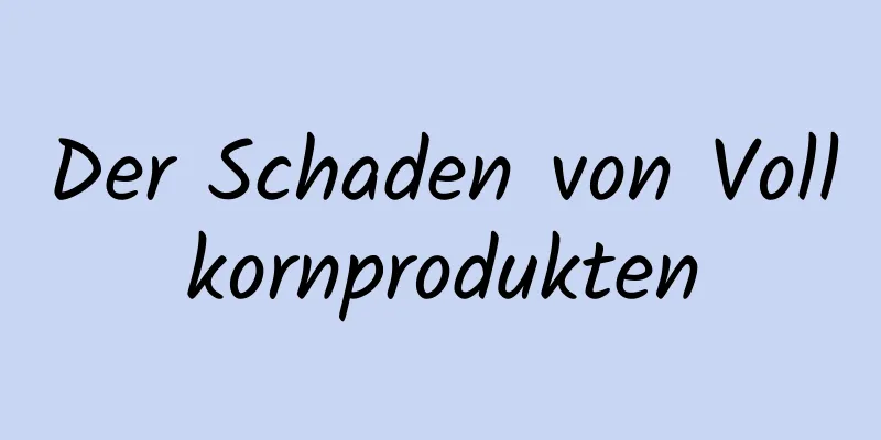 Der Schaden von Vollkornprodukten