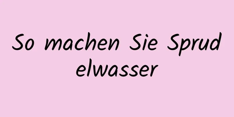 So machen Sie Sprudelwasser