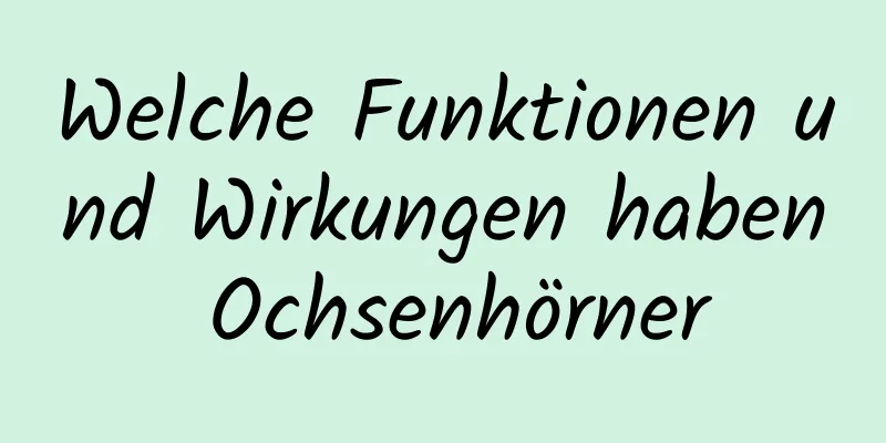 Welche Funktionen und Wirkungen haben Ochsenhörner